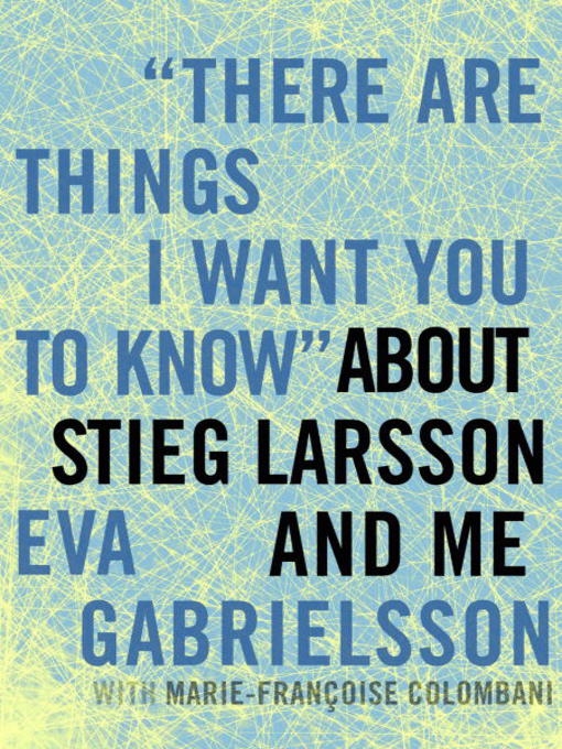 Title details for "There Are Things I Want You to Know" about Stieg Larsson and Me by Eva Gabrielsson - Wait list